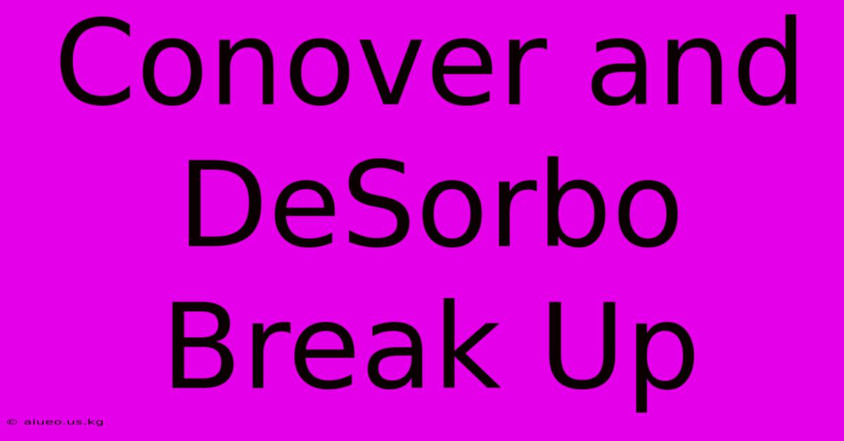 Conover And DeSorbo Break Up