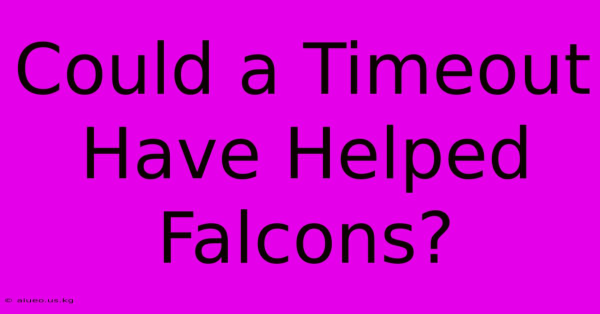 Could A Timeout Have Helped Falcons?