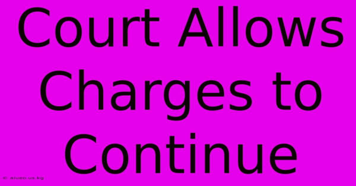 Court Allows Charges To Continue