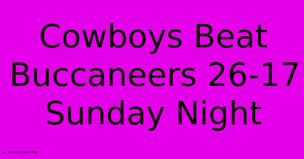 Cowboys Beat Buccaneers 26-17 Sunday Night