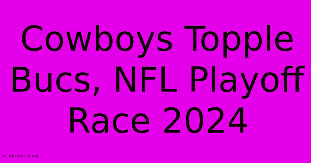 Cowboys Topple Bucs, NFL Playoff Race 2024