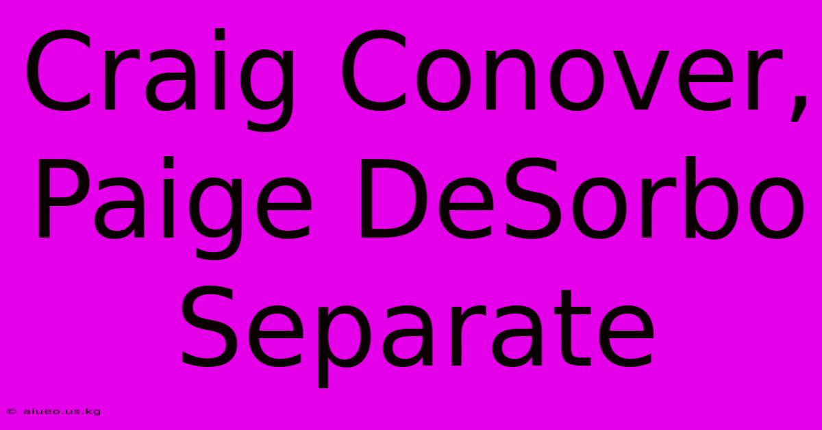 Craig Conover, Paige DeSorbo Separate