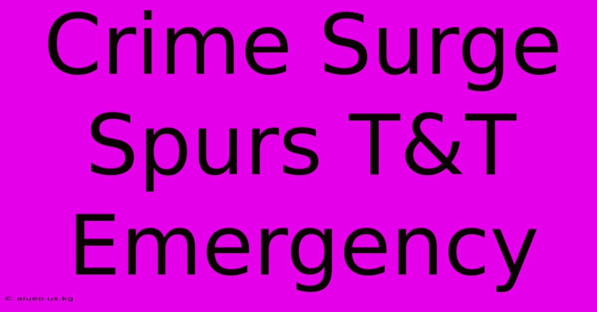 Crime Surge Spurs T&T Emergency