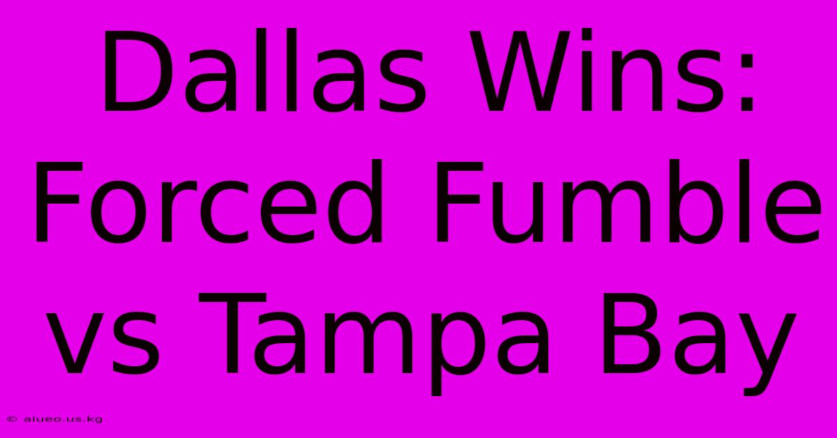 Dallas Wins: Forced Fumble Vs Tampa Bay