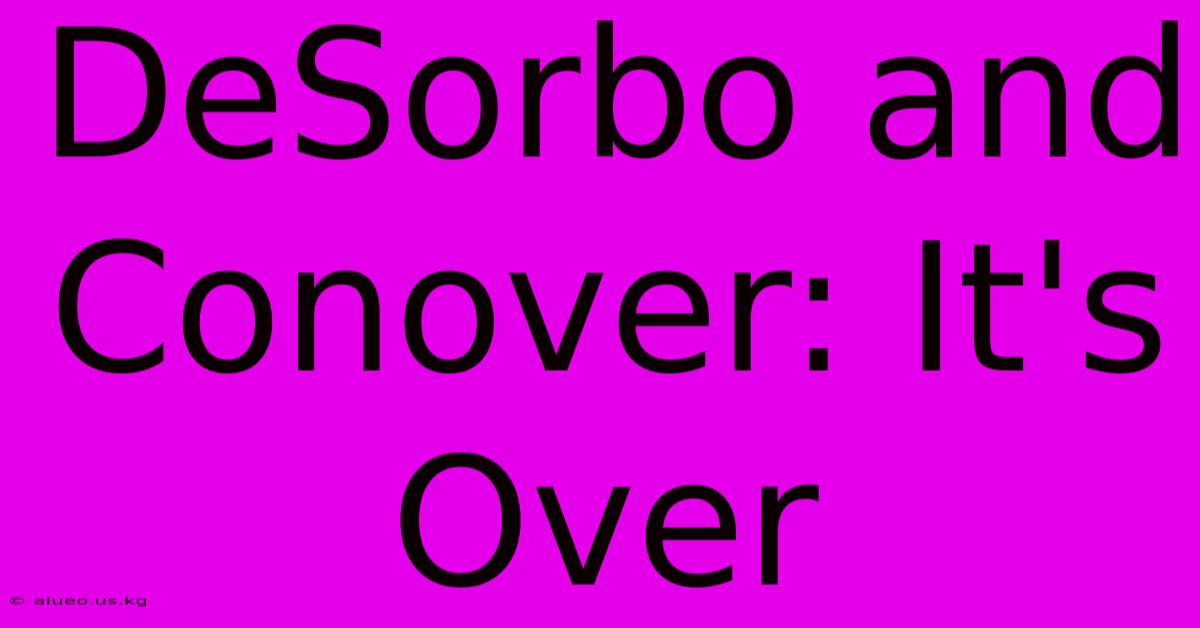 DeSorbo And Conover: It's Over