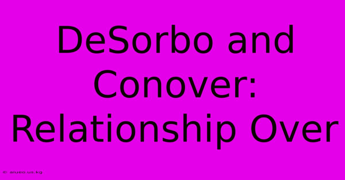 DeSorbo And Conover: Relationship Over