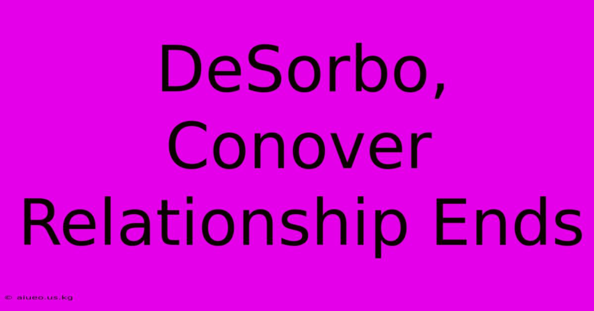 DeSorbo, Conover Relationship Ends