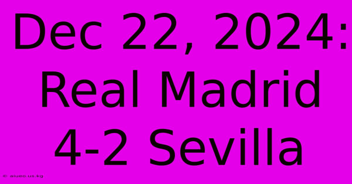 Dec 22, 2024: Real Madrid 4-2 Sevilla