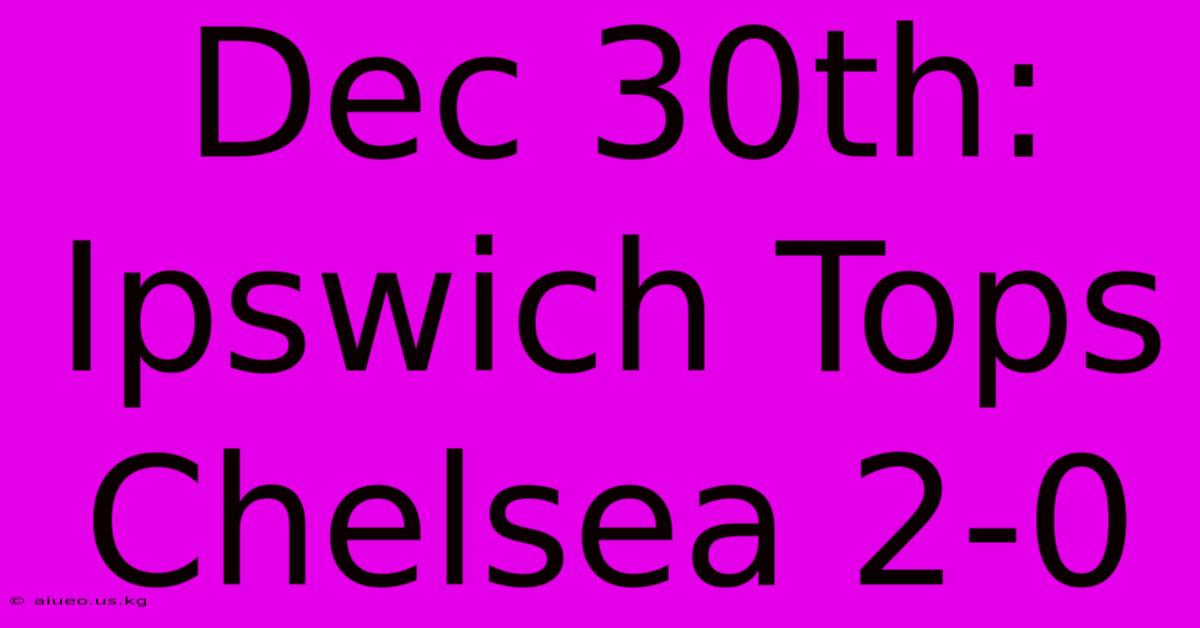 Dec 30th: Ipswich Tops Chelsea 2-0