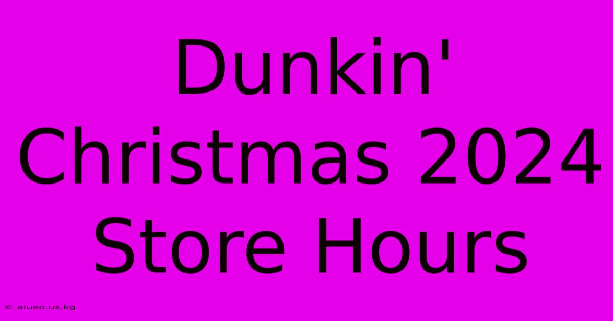 Dunkin' Christmas 2024 Store Hours