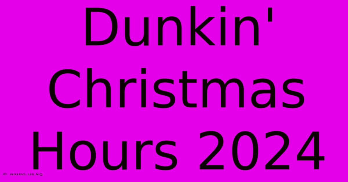 Dunkin' Christmas Hours 2024