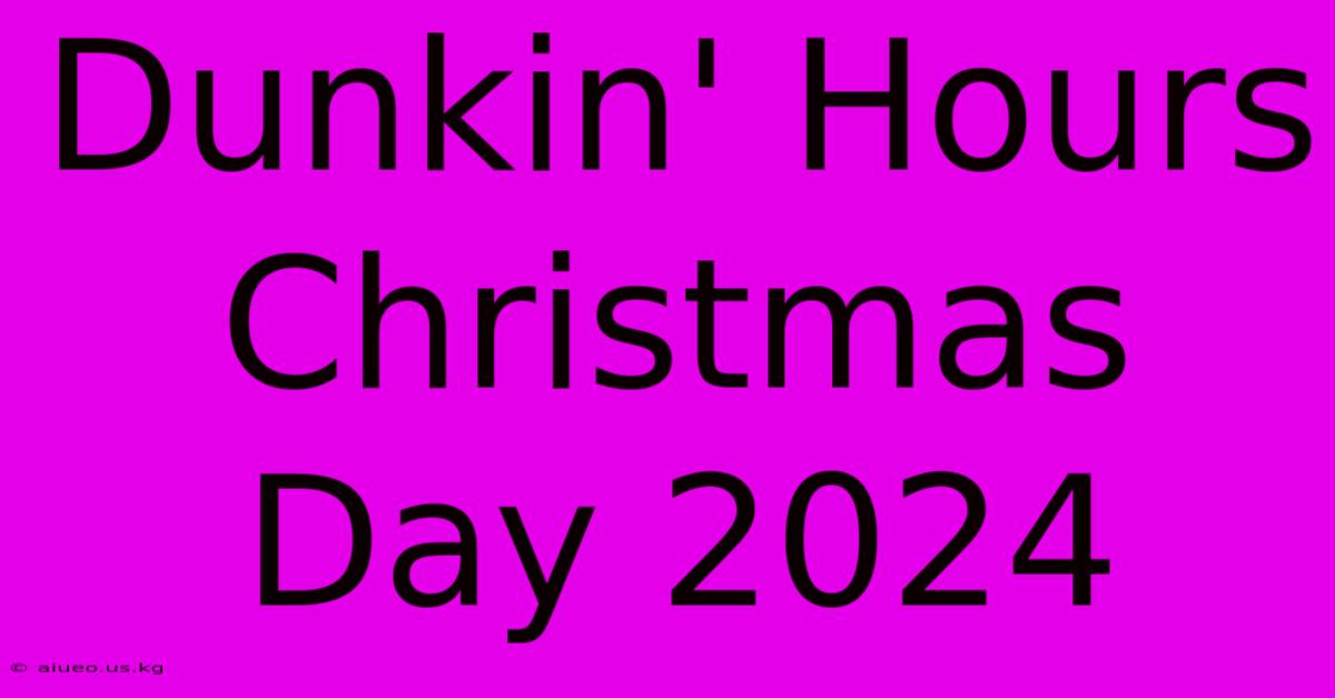 Dunkin' Hours Christmas Day 2024