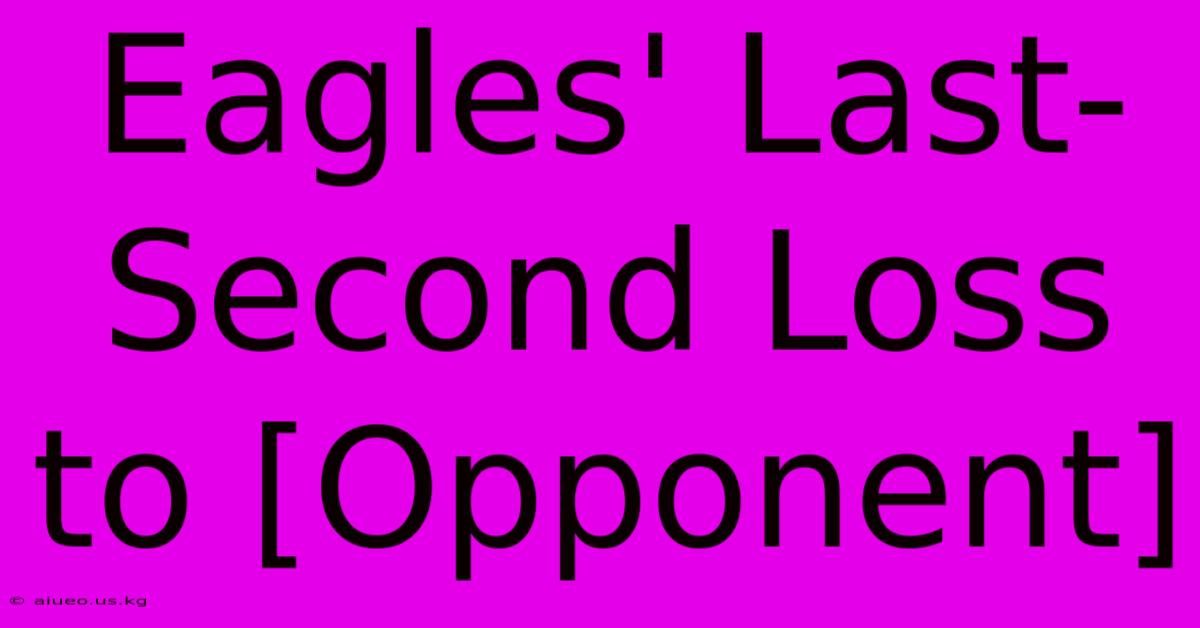 Eagles' Last-Second Loss To [Opponent]