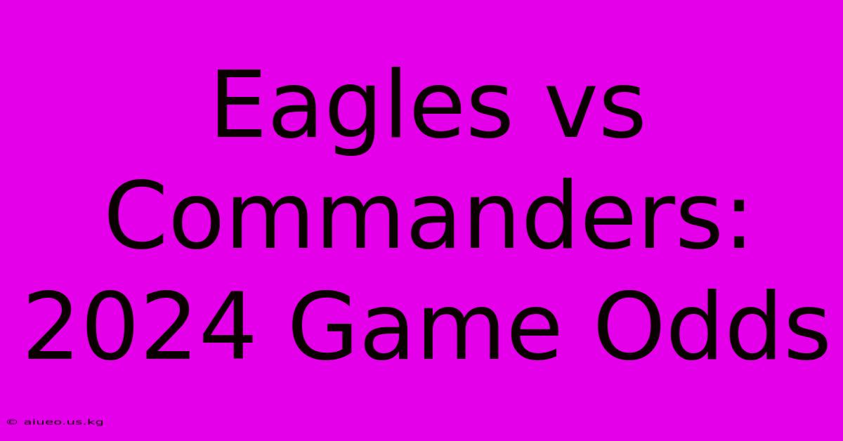 Eagles Vs Commanders: 2024 Game Odds