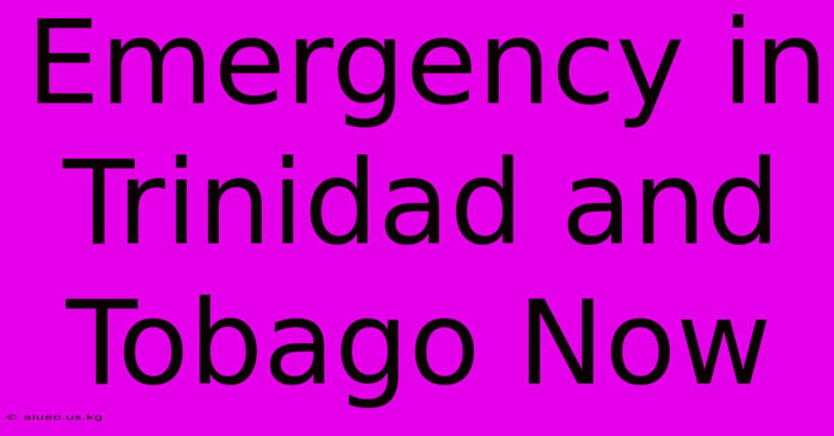 Emergency In Trinidad And Tobago Now