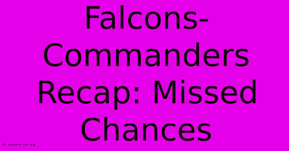 Falcons-Commanders Recap: Missed Chances