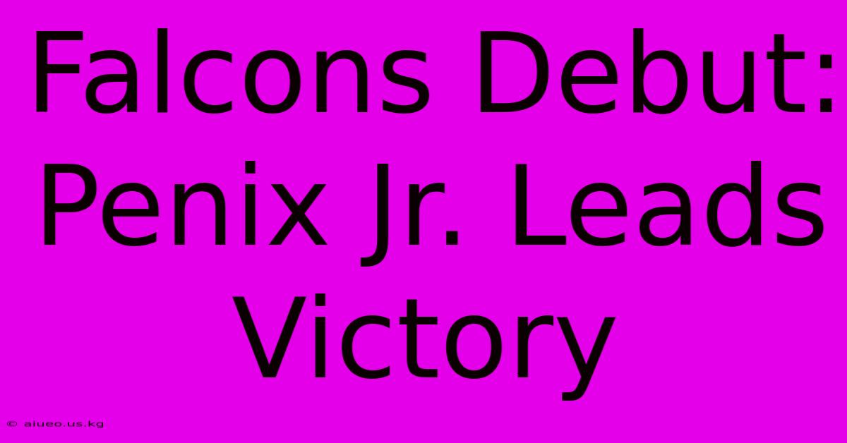 Falcons Debut: Penix Jr. Leads Victory