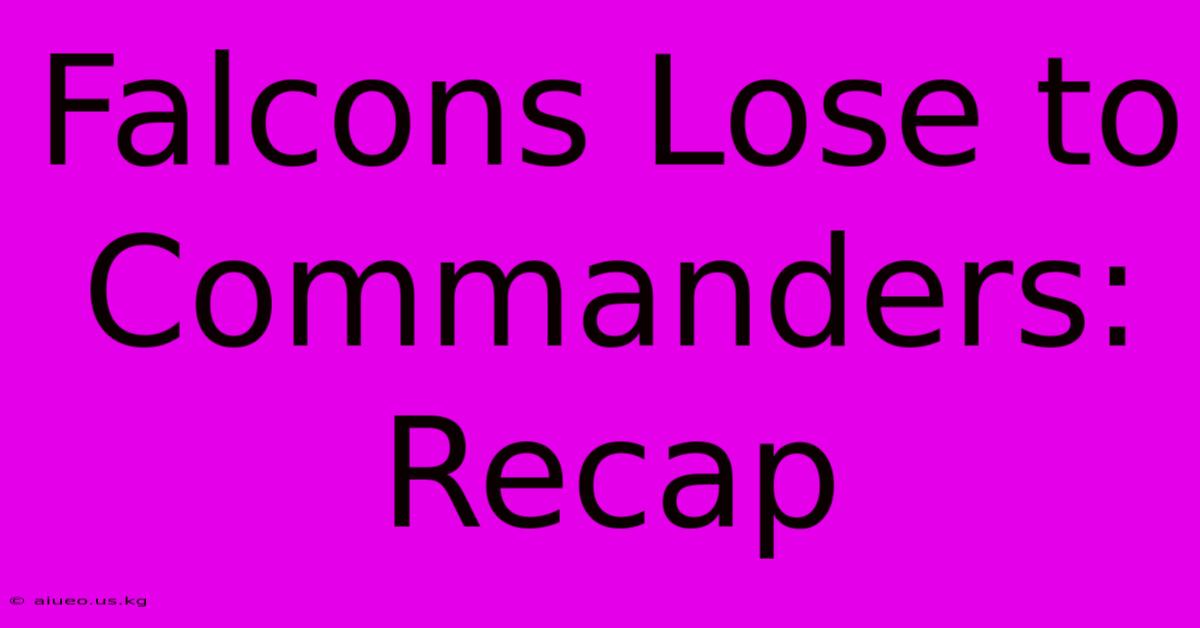 Falcons Lose To Commanders: Recap