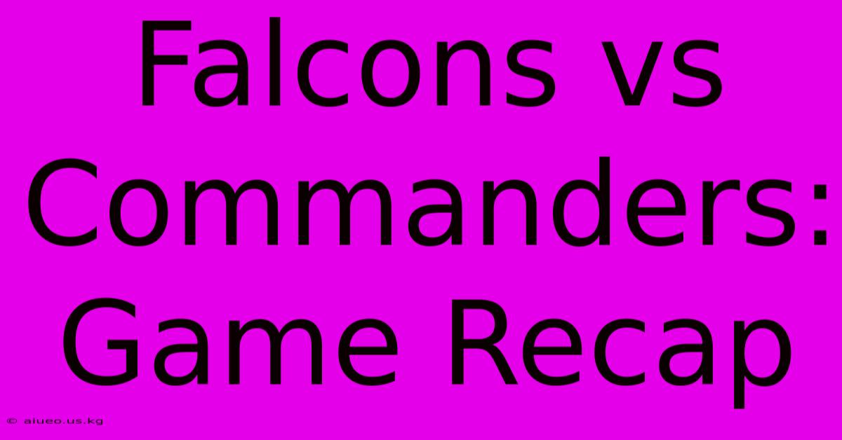 Falcons Vs Commanders: Game Recap