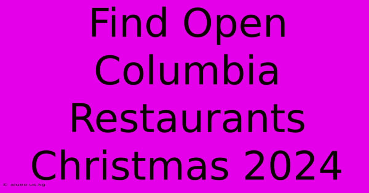 Find Open Columbia Restaurants Christmas 2024