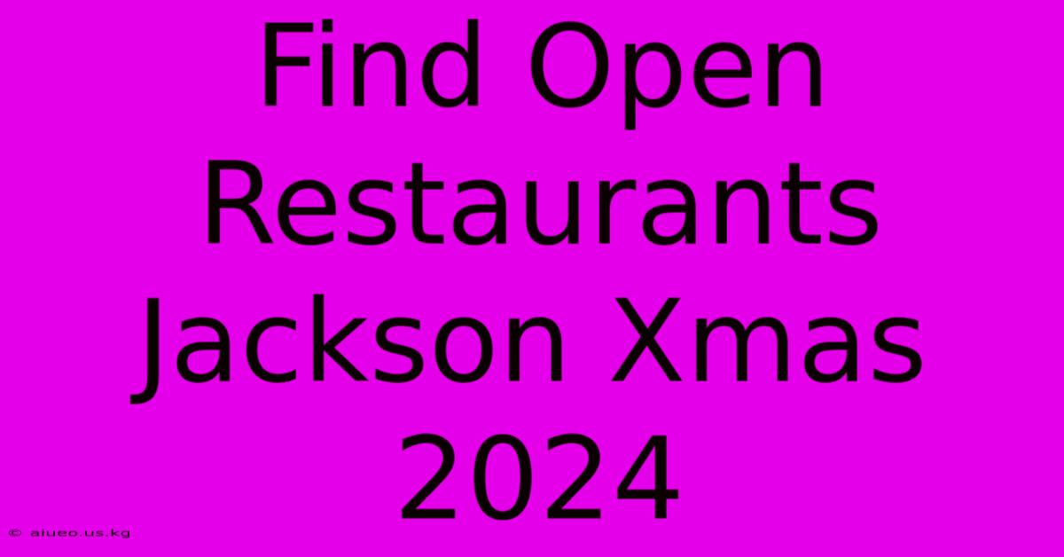 Find Open Restaurants Jackson Xmas 2024