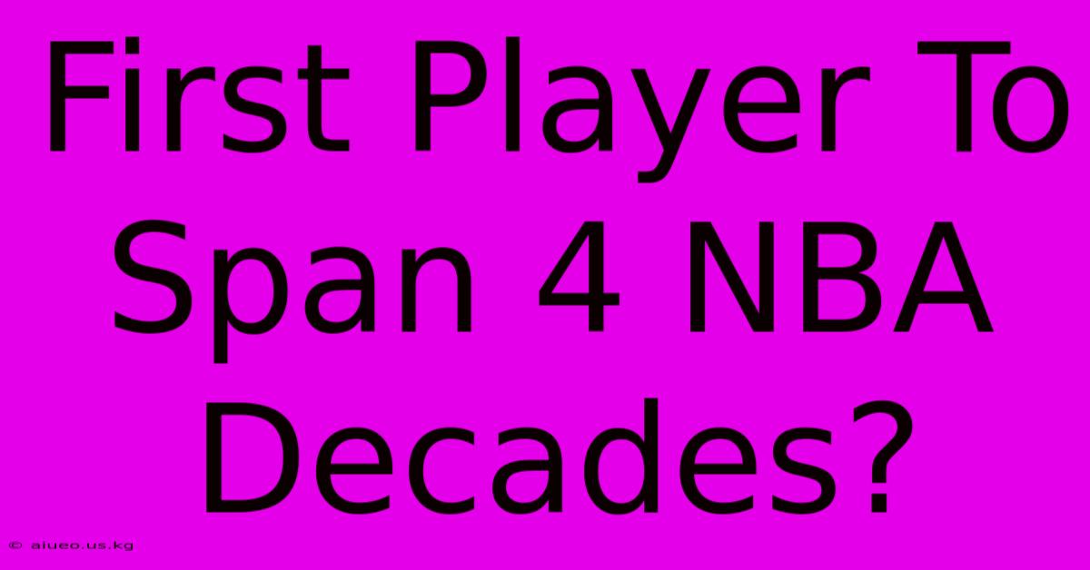 First Player To Span 4 NBA Decades?