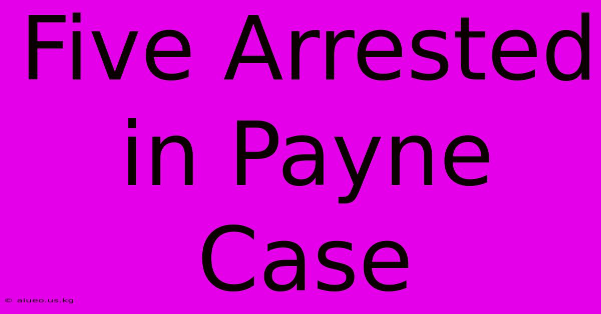 Five Arrested In Payne Case