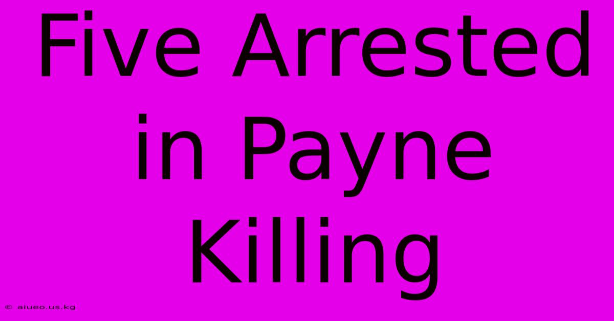 Five Arrested In Payne Killing