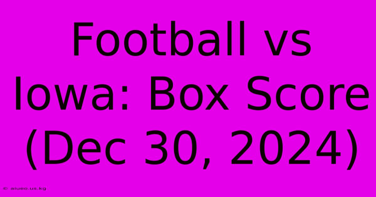 Football Vs Iowa: Box Score (Dec 30, 2024)