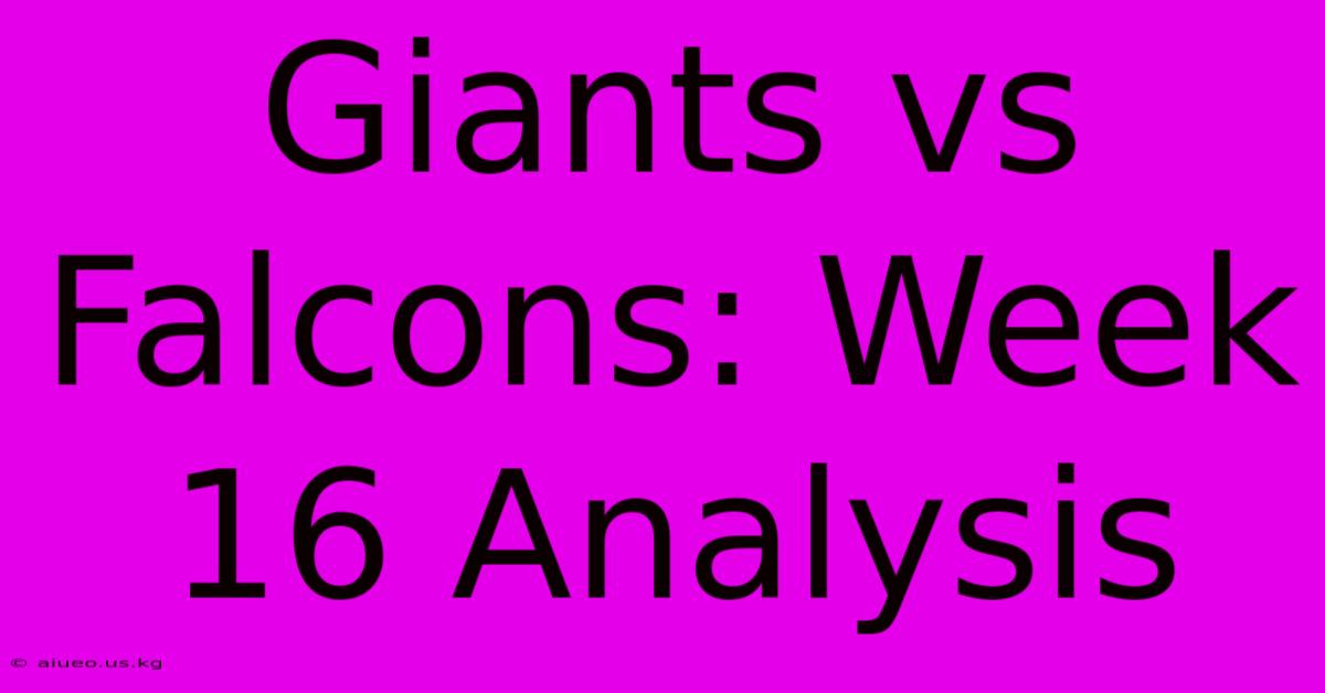 Giants Vs Falcons: Week 16 Analysis