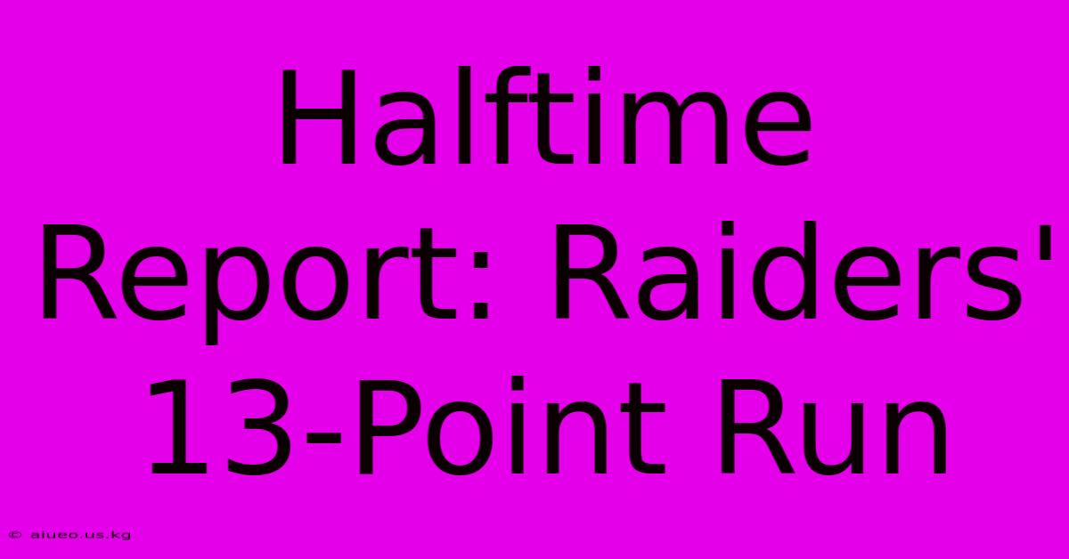 Halftime Report: Raiders' 13-Point Run