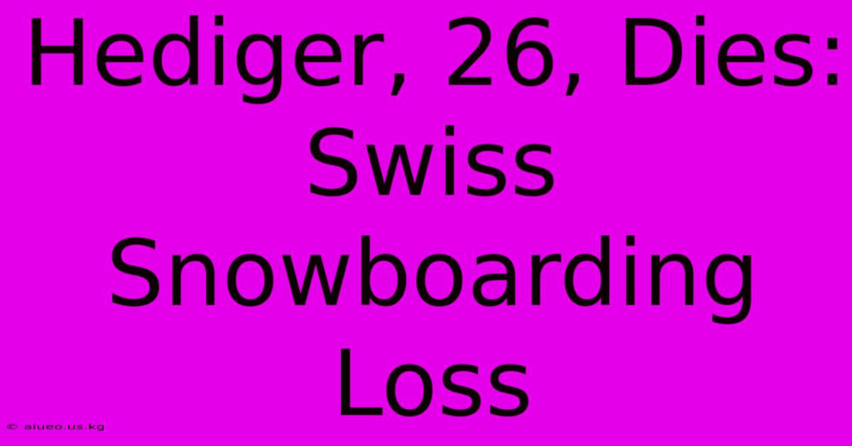 Hediger, 26, Dies: Swiss Snowboarding Loss