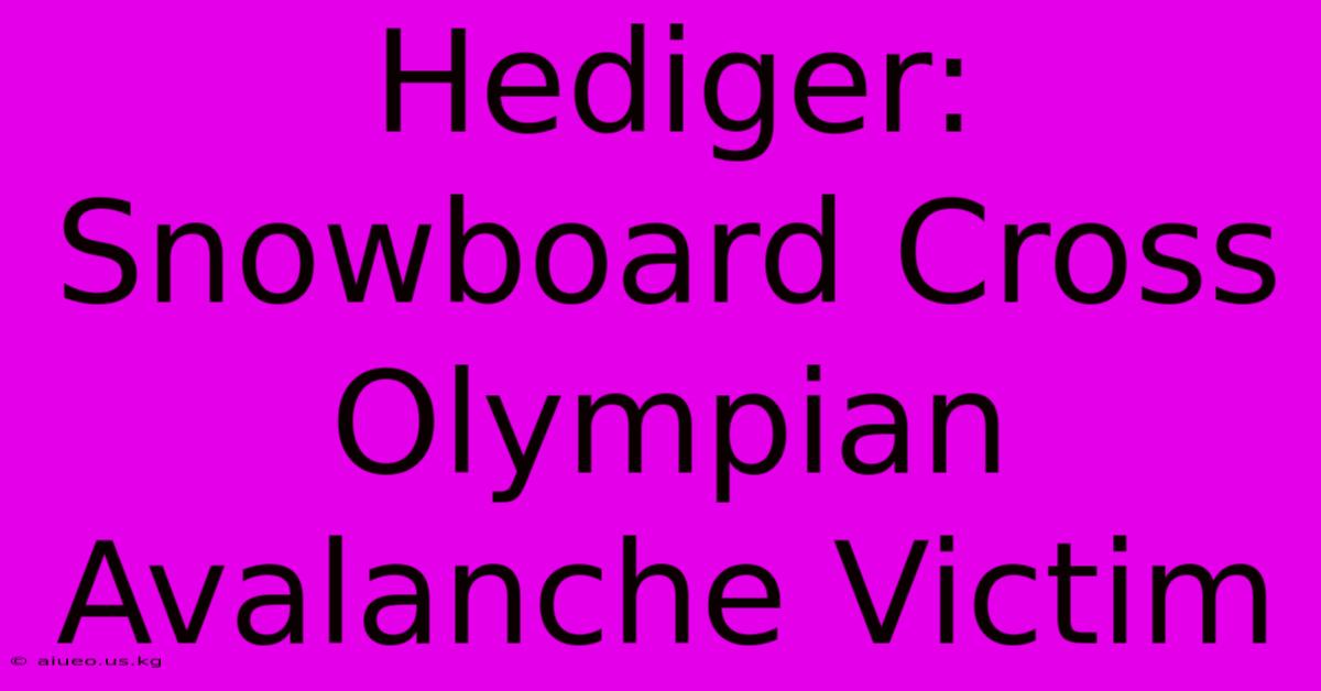 Hediger: Snowboard Cross Olympian Avalanche Victim