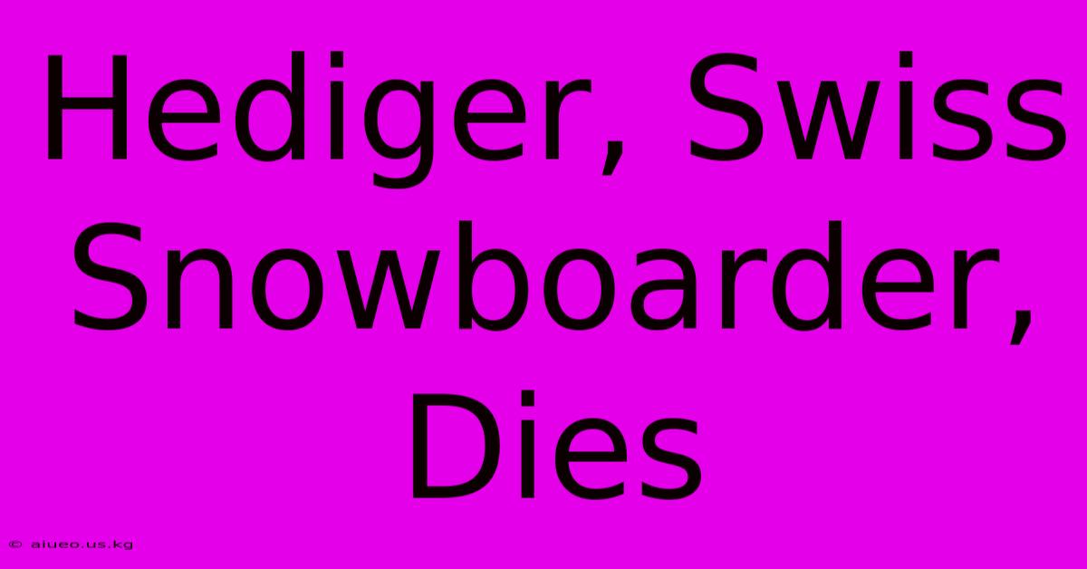 Hediger, Swiss Snowboarder, Dies