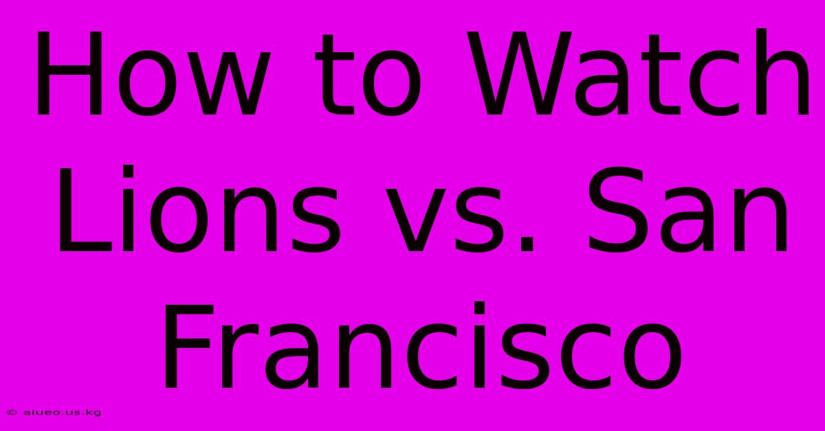 How To Watch Lions Vs. San Francisco