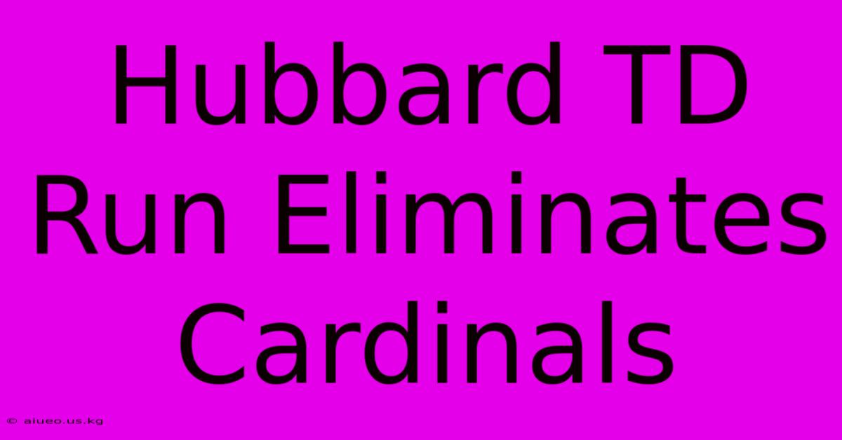 Hubbard TD Run Eliminates Cardinals