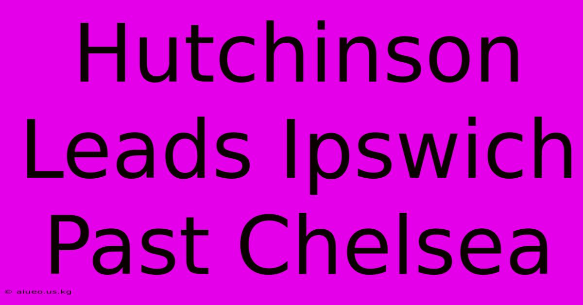 Hutchinson Leads Ipswich Past Chelsea