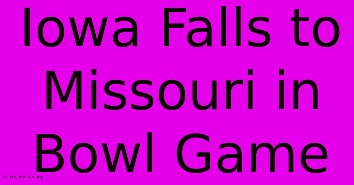 Iowa Falls To Missouri In Bowl Game