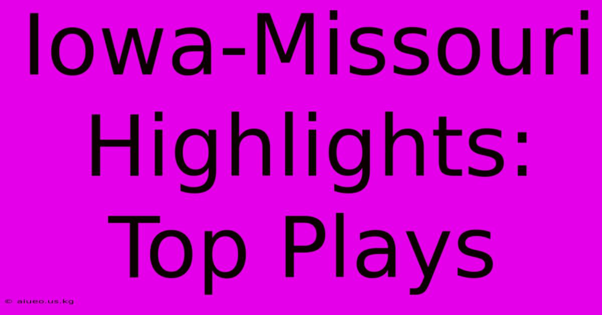 Iowa-Missouri Highlights: Top Plays