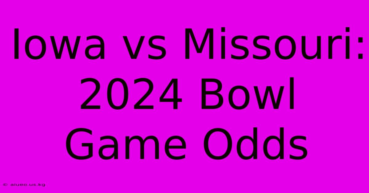 Iowa Vs Missouri: 2024 Bowl Game Odds