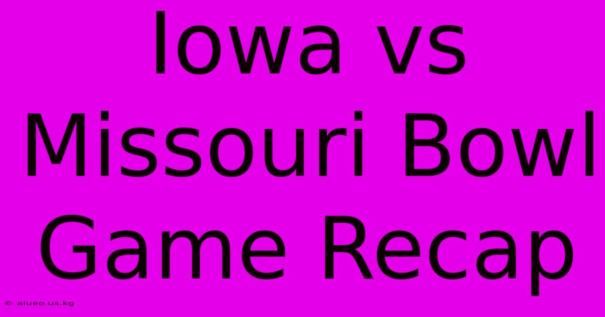 Iowa Vs Missouri Bowl Game Recap