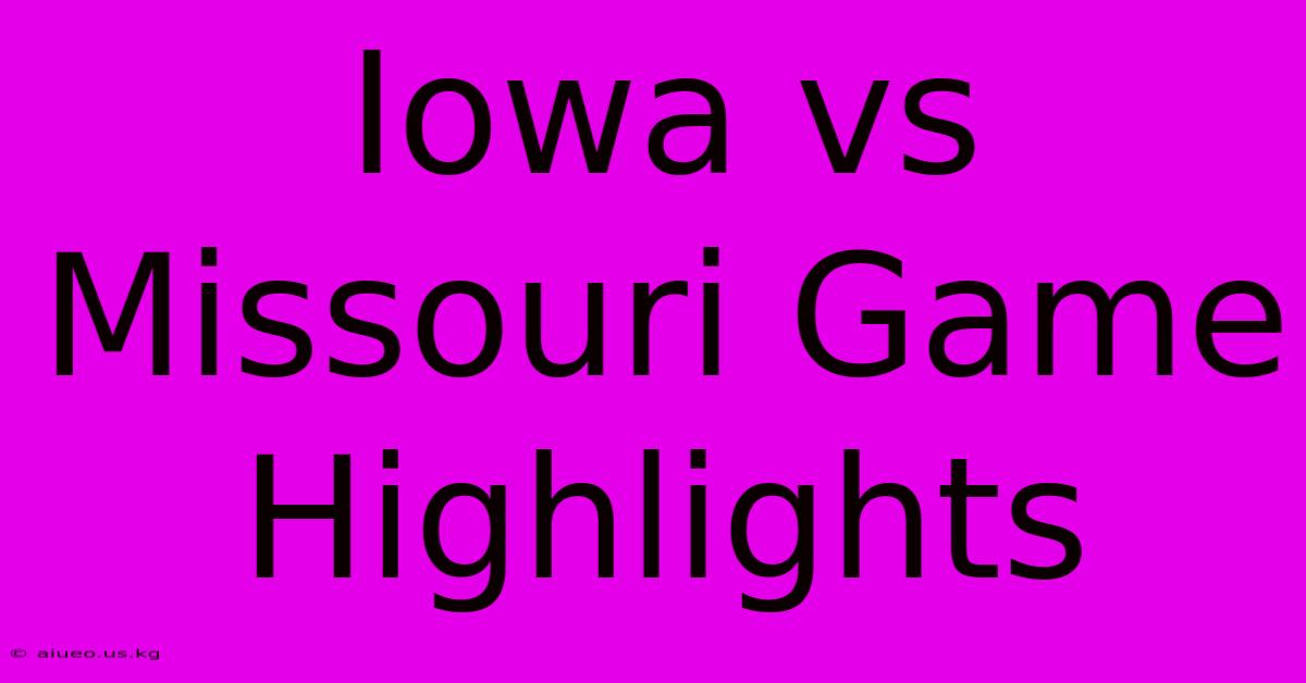 Iowa Vs Missouri Game Highlights