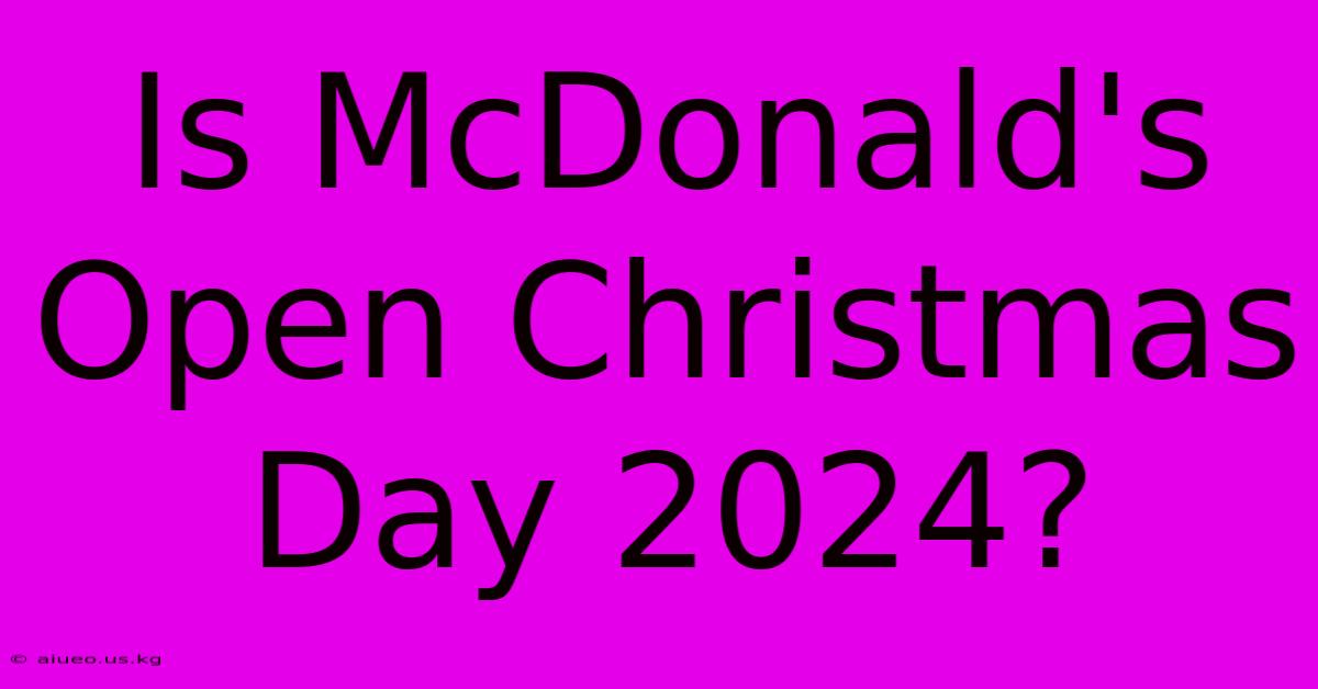 Is McDonald's Open Christmas Day 2024?