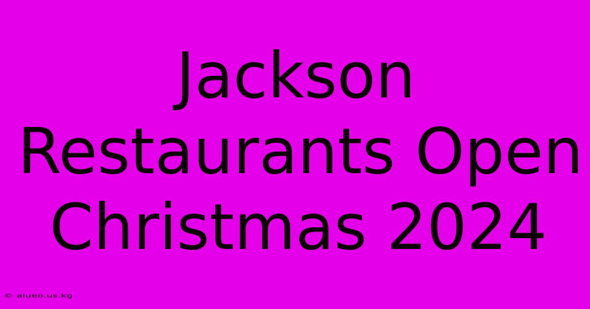 Jackson Restaurants Open Christmas 2024