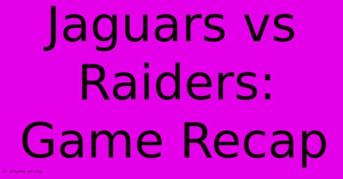 Jaguars Vs Raiders: Game Recap