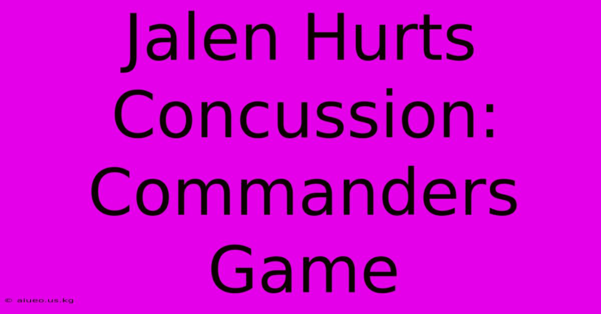 Jalen Hurts Concussion: Commanders Game