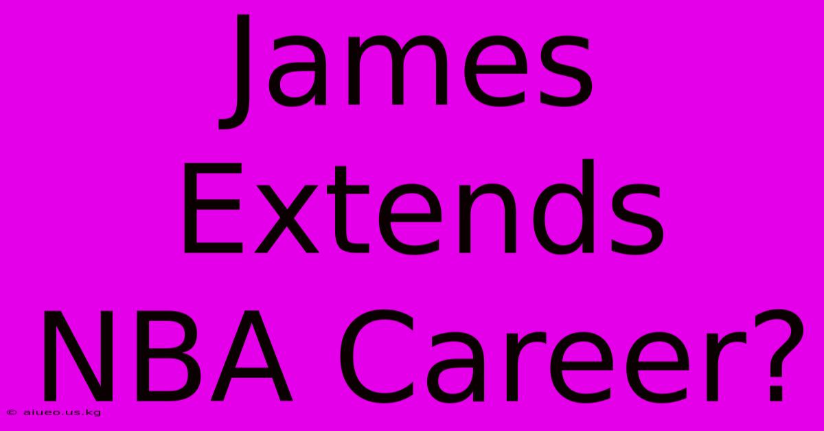 James Extends NBA Career?