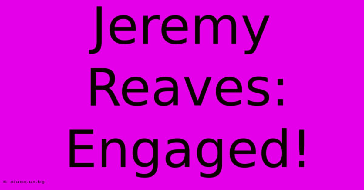 Jeremy Reaves: Engaged!