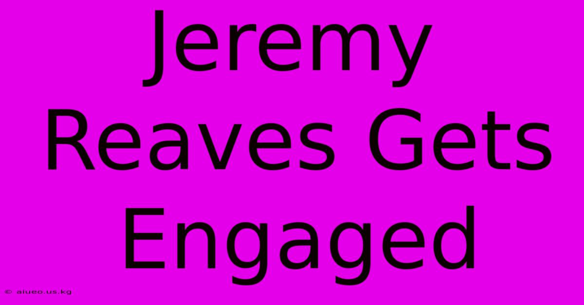 Jeremy Reaves Gets Engaged