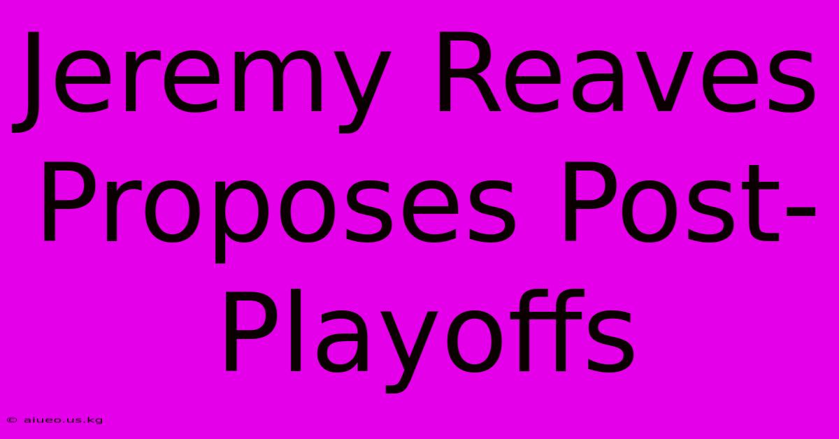 Jeremy Reaves Proposes Post-Playoffs